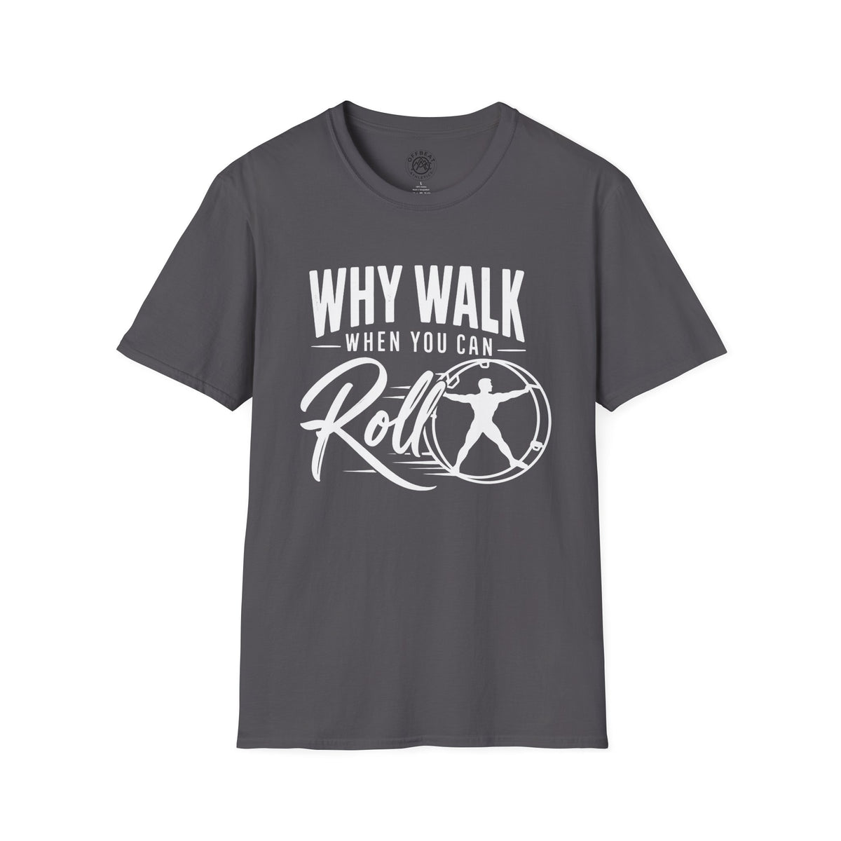 Why Walk When You Can Roll German Gym Wheel Masculine Figure T-Shirt
