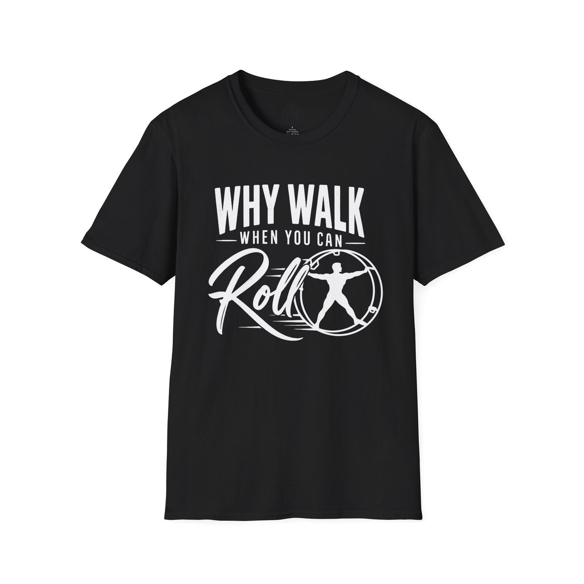 Why Walk When You Can Roll German Gym Wheel Masculine Figure T-Shirt