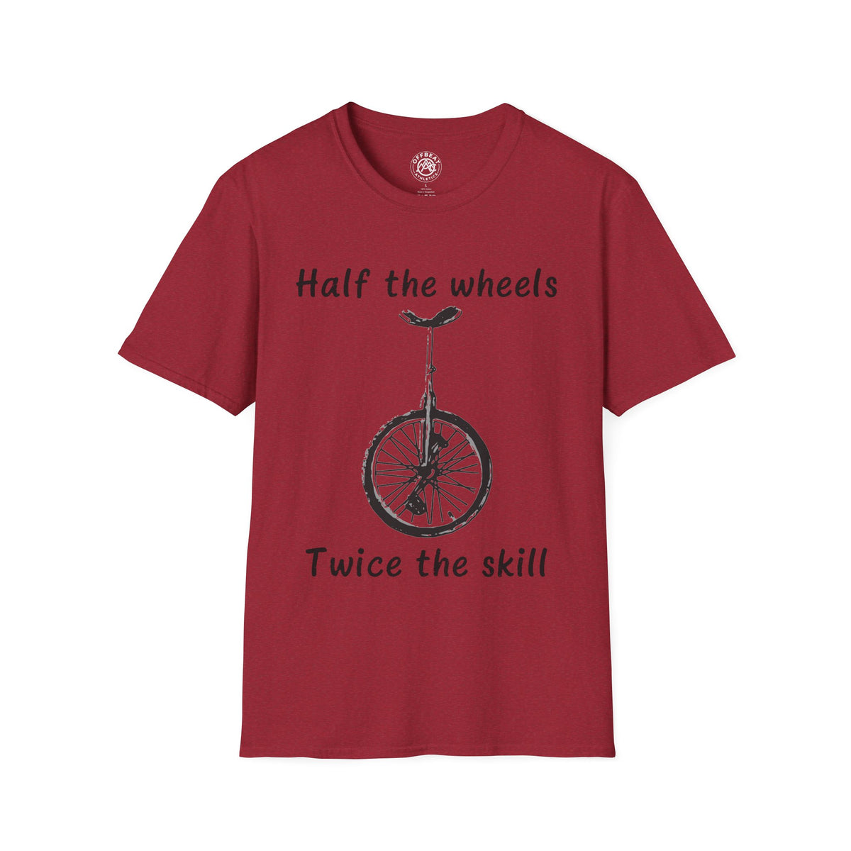 Half the Wheels Twice the Skill Unicycle T-Shirt