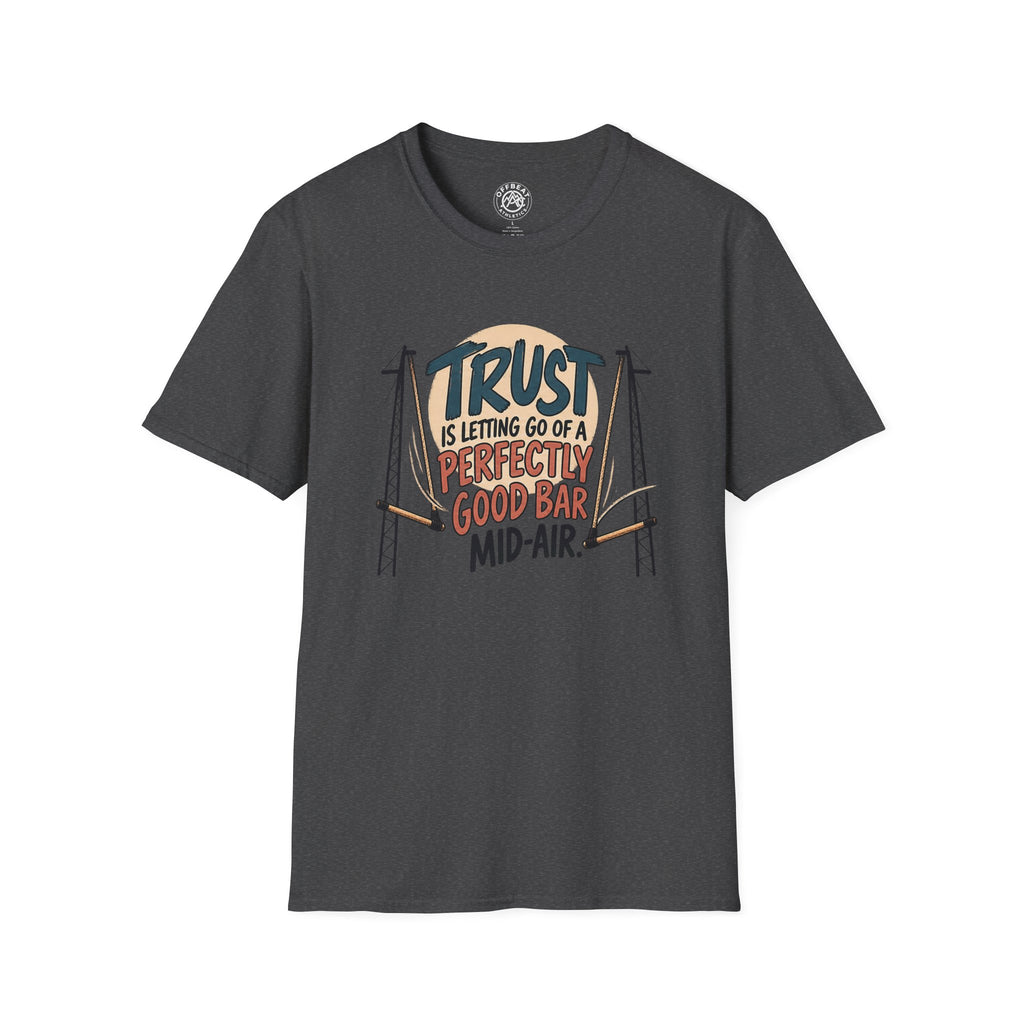 Trust is Letting Go of a Perfectly Good Bar Mid Air Trapeze T-Shirt
